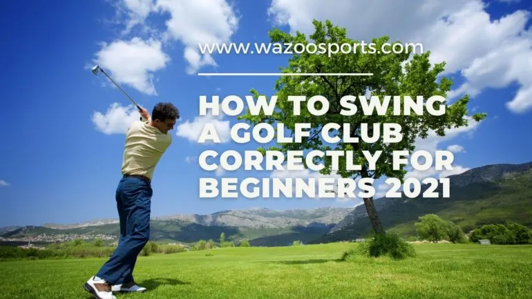 How To Swing A Golf Club Correctly For Beginners 2022