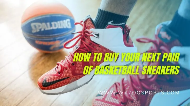 How to Buy Your Next Pair of Basketball Sneakers