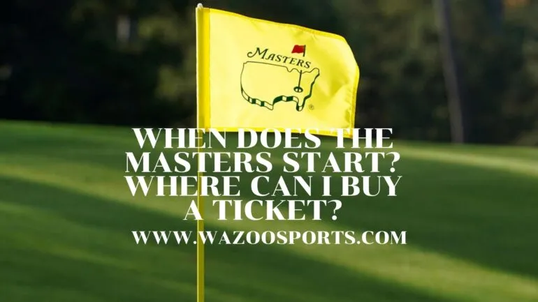 When Does The Masters Start? Where can I buy a ticket?
