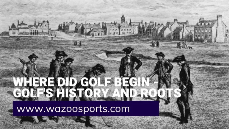 Where Did Golf Begin - Golf's History And Roots