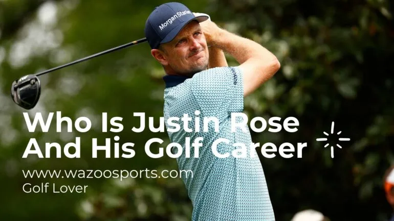 Who Is Justin Rose And His Golf Career